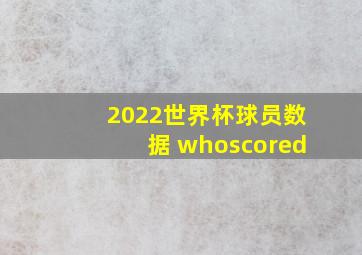 2022世界杯球员数据 whoscored